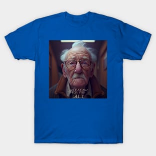 I'M TOO OLD FOR THIS SHIT. T-Shirt